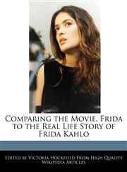 Comparing the Movie, Frida to the Real Life Story of Frida Kahlo,1241112142,9781241112141