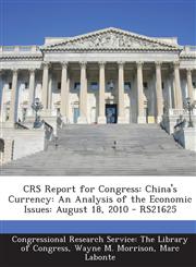 Crs Report for Congress China's Currency: An Analysis of the Economic Issues: August 18, 2010 - Rs21625,1295246031,9781295246038