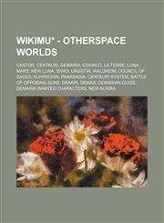 WikiMU* - OtherSpace Worlds Castor, Centauri, Demaria, G'ahnlo, La Terre, Luna, Mars, New Luna, Sivad, Ungstir, Waldheim, Council of Sages, Kuhirichin, Panasagia, Centauri system, Battle of Opposing Suns, Brakir, Demar, Demarian Guide, Demaria Wanted Cha,1234840278,9781234840273