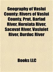 Geography of Vaslui County Rivers of Vaslui County, Prut, Bârlad River, Horoiata River, Sacovăţ River, Vasluieţ River, Durduc River,1157841058,9781157841050