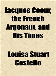 Jacques Coeur, the French Argonaut, and His Times,1152350676,9781152350670