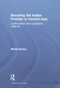 Securing the Indian Frontier in Central Asia Confrontation and Negotiation, 1865-95 1st Published,0415496810,9780415496810