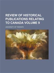 Review of historical publications relating to Canada Volume 9,1151063436,9781151063434