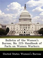 Bulletin of the Women's Bureau, No. 225 Handbook of Facts on Women Workers,1288514239,9781288514236