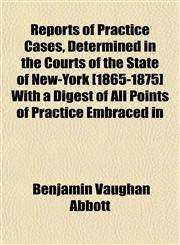 Reports of Practice Cases, Determined in the Courts of the State of New-York [1865-1875] With a Digest of All Points of Practice Embraced in,1152691171,9781152691179