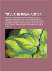 Titluri în Roma antică Consuli republicani, Consuli romani, Dictatori romani, Iulius Cezar, Listă de consuli în timpul Imperiului Roman târziu,1232237833,9781232237839