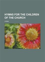 Hymns for the children of the Church,123691175X,9781236911759