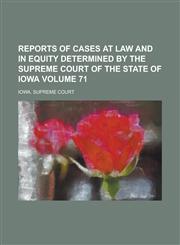 Reports of Cases at Law and in Equity Determined by the Supreme Court of the State of Iowa Volume 71,1234205688,9781234205683