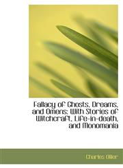 Fallacy of Ghosts, Dreams, and Omens With Stories of Witchcraft, Life-in-death, and Monomania,1103207067,9781103207060