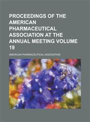 Proceedings of the American Pharmaceutical Association at the annual meeting Volume 19,1234136112,9781234136116