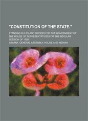 "Constitution of the State."; Standing Rules and Orders for the Government of the House of Representatives for the Regular Session of 1909,1151664316,9781151664310