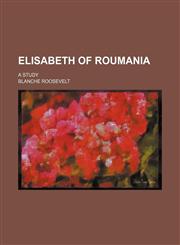 Elisabeth of Roumania; A Study,1151083313,9781151083319