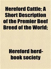 Hereford Cattle; A Short Description of the Premier Beef Breed of the World;,1152199250,9781152199255