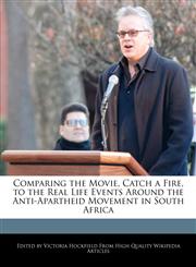 Comparing the Movie, Catch a Fire, to the Real Life Events Around the Anti-Apartheid Movement in South Africa,124112938X,9781241129385