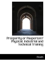 Prosperity or Pauperism? Physical, Industrial and Technical Training,1116008602,9781116008609