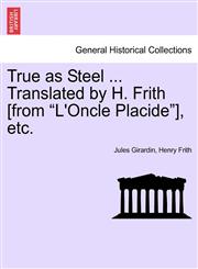 True as Steel ... Translated by H. Frith [from "L'Oncle Placide"], etc.,1241403538,9781241403539