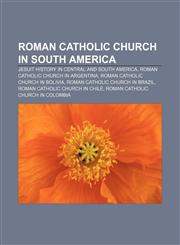 Roman Catholic Church in South America Jesuit history in Central and South America, Roman Catholic Church in Argentina,1157132766,9781157132769