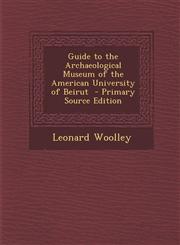 Guide to the Archaeological Museum of the American University of Beirut - Primary Source Edition,1295567148,9781295567140