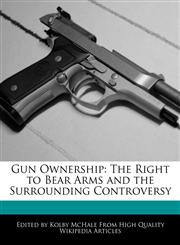 Gun Ownership The Right to Bear Arms and the Surrounding Controversy,1241147019,9781241147013