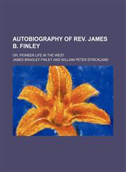Autobiography of REV. James B. Finley; Or, Pioneer Life in the West,1150543655,9781150543654