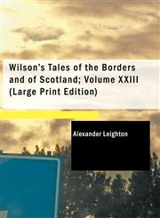 Wilson's Tales of the Borders and of Scotland; Volume XXIII (Large Print Edition),1434680495,9781434680495
