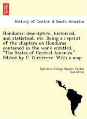 Honduras; descriptive, historical, and statistical, etc. Being a reprint of the chapters on Honduras contained in the work entitled, "The States of Central America." Edited by C. Gutiérrez. With a map,1249012465,9781249012467
