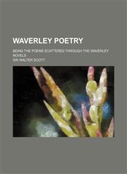 Waverley Poetry; Being the Poems Scattered Through the Waverley Novels,113041793X,9781130417937
