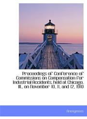 Proceedings of Conference of Commissions on Compensation for Industrial Accidents, held at Chicago,,1115195085,9781115195089