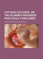 Cottage lectures, or, The Pilgrim's progress practically explained,1154672581,9781154672589