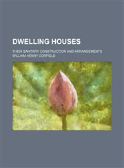 Dwelling Houses; Their Sanitary Construction and Arrangements,1151489034,9781151489036
