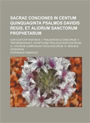 Sacrae Conciones in Centum Quinquaginta Psalmos Davidis Regis, Et Aliorum Sanctorum Prophetarum; Cum Quatuor Indicibus I. Psalmorum & Concionum. II.,123107275X,9781231072752