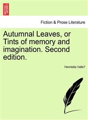Autumnal Leaves, or Tints of memory and imagination. Second edition.,1241083606,9781241083601