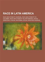 Race in Latin America Race and Ethnicity in Brazil, Race and Ethnicity in Colombia, Race and Ethnicity in Latin America, Racial Democracy, R,1230847537,9781230847535