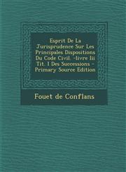 Esprit De La Jurisprudence Sur Les Principales Dispositions Du Code Civil. -livre Iii Tit. I Des Successions - Primary Source Edition,1295092557,9781295092550