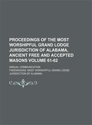 Proceedings of the Most Worshipful Grand Lodge Jurisdiction of Alabama, Ancient Free and Accepted Masons Volume 61-62; annual communication,1154224422,9781154224429