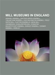 Mill museums in England Wrawby Windmill, Saxtead Green Windmill, Thelnetham Windmill, High Salvington Windmill, Ifield Water Mill,1155677137,9781155677132