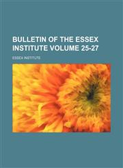 Bulletin of the Essex Institute Volume 25-27,1152874993,9781152874992