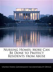 Nursing Homes More Can Be Done to Protect Residents from Abuse,1240679610,9781240679614