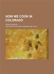 How We Cook in Colorado; Choice Recipes,1153896621,9781153896627