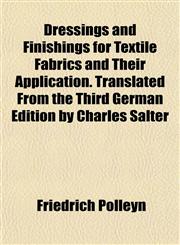 Dressings and Finishings for Textile Fabrics and Their Application. Translated From the Third German Edition by Charles Salter,1154909247,9781154909241