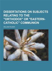 Dissertations on Subjects Relating to the Orthodox or Eastern-Catholic Communion,1230342818,9781230342818