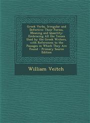 Greek Verbs, Irregular and Defective Their Forms, Meaning and Quantity: Embracing All the Tenses Used by the Greek Writers, with References to the Passages in Which They Are Found - Primary Source Edition,1295595710,9781295595716