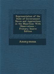 Representation of the State of Government Slaves and Apprentices in the Mauritius With Observations,1287414516,9781287414513
