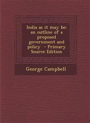India as It May Be; An Outline of a Proposed Government and Policy - Primary Source Edition,1287890784,9781287890782