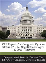 Crs Report for Congress Cyprus: Status of U.N. Negotiations: April 15, 2003 - Ib89140,1294256017,9781294256014