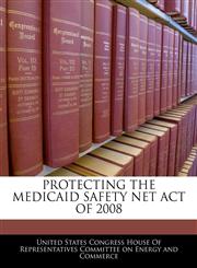PROTECTING THE MEDICAID SAFETY NET ACT OF 2008,1240618824,9781240618828