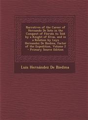 Narratives of the Career of Hernando de Soto in the Conquest of Florida as Told by a Knight of Elvas, and in a Relation by Luys Hernandez de Biedma, F,1287394523,9781287394525