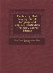 Electricity Made Easy by Simple Language and Copious Illustration - Primary Source Edition,1295270021,9781295270026