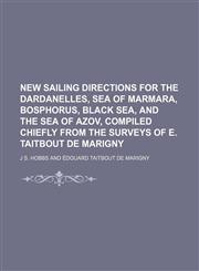 New sailing directions for the Dardanelles, sea of Marmara, Bosphorus, Black sea, and the sea of Azov, compiled chiefly from the surveys of E. Taitbout de Marigny,1151359378,9781151359377