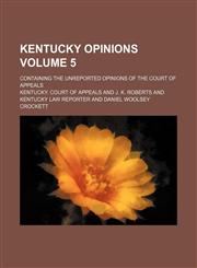 Kentucky opinions Volume 5; containing the unreported opinions of the Court of Appeals,1154006743,9781154006742